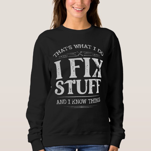 That's What I Do I Fix Stuff And I Know Things  Sa Sweatshirt (Front)