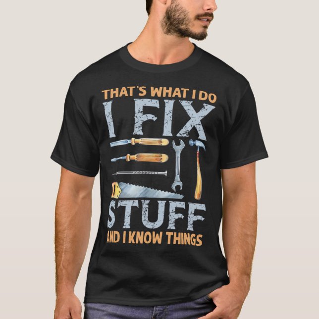 That's What I Do I Fix Stuff And I Know Things  Sa T-Shirt (Front)