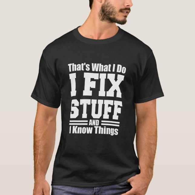 That's What I Do I Fix Stuff And I Know Things  Sa T-Shirt (Front)
