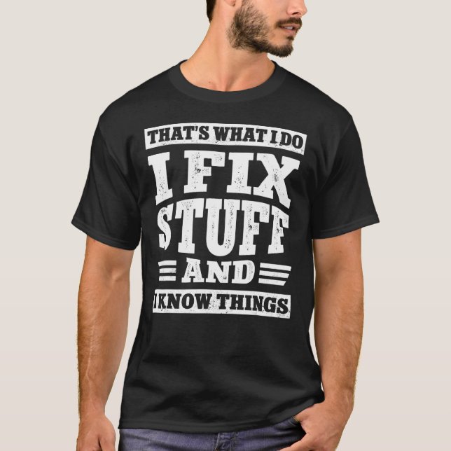 That's What I Do I Fix Stuff And I Know Things  Sa T-Shirt (Front)