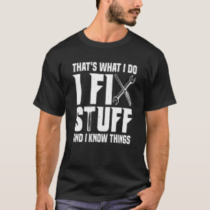 That's What I Do I Fix Stuff And I Know Things Sa T-Shirt