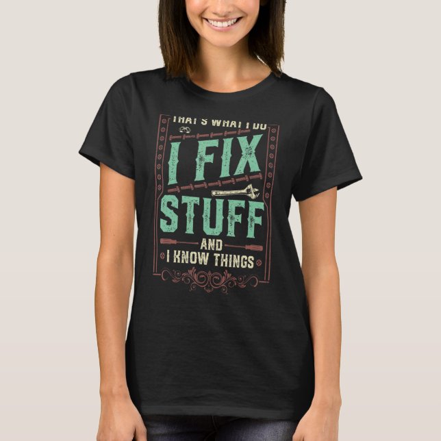 That's What I Do I Fix Stuff And I Know Things  Sa T-Shirt (Front)