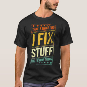 That's What I Do I Fix Stuff And I Know Things Sa T-Shirt
