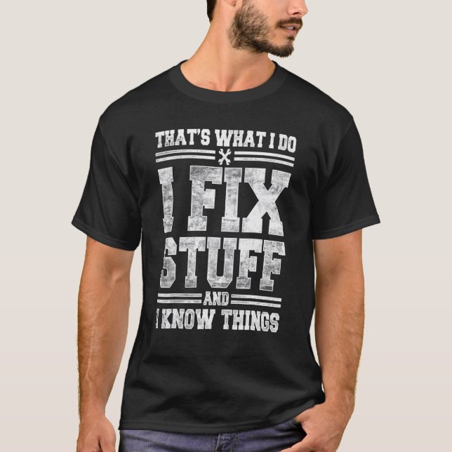 That's What I Do I Fix Stuff And I Know Things  Sa T-Shirt (Front)