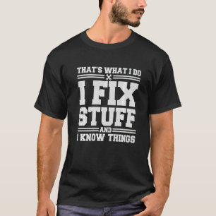 That's What I Do I Fix Stuff And I Know Things Sa T-Shirt