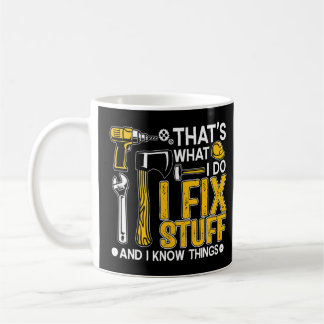 That's What I Do I Fix Stuff And I Know Things Say Coffee Mug