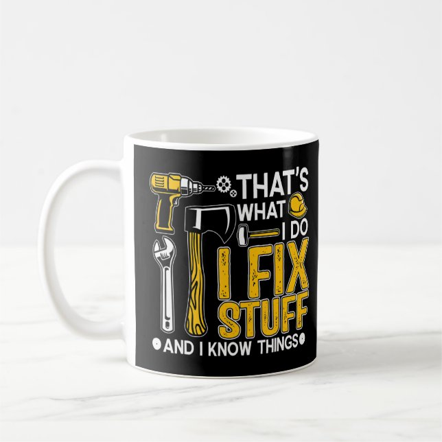 That's What I Do I Fix Stuff And I Know Things Say Coffee Mug (Left)