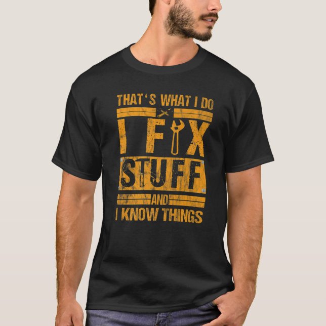 That's What I Do I Fix Stuff And I Know Things Say T-Shirt (Front)