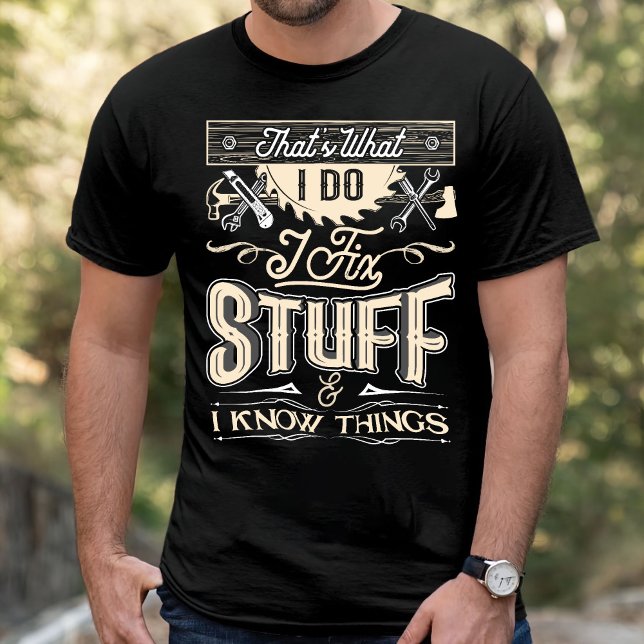 That's What I Do I Fix Stuff And I Know Things T-S T-Shirt (Creator Uploaded)