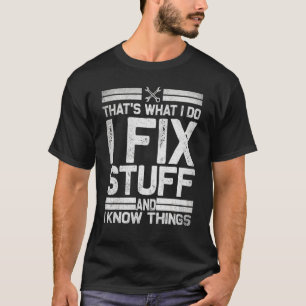 Thats What I Do I Fix Stuff And I Know Things T-Shirt