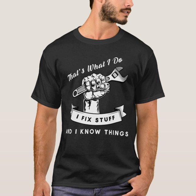 That's What I Do I Fix Stuff And I Know Things T-Shirt (Front)