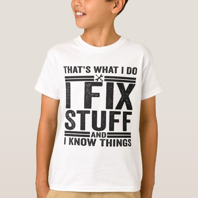 That's What I Do I Fix Stuff And I Know Things T-Shirt (Front)