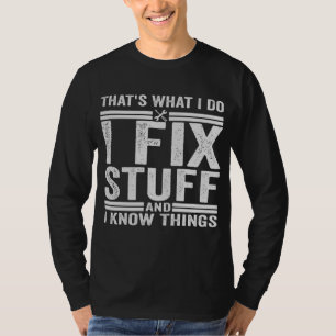 That's What I Do I Fix Stuff And I Know Things T-Shirt