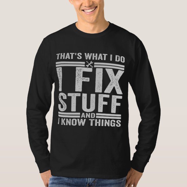 That's What I Do I Fix Stuff And I Know Things T-Shirt (Front)