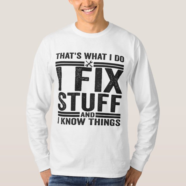 That's What I Do I Fix Stuff And I Know Things T-Shirt (Front)