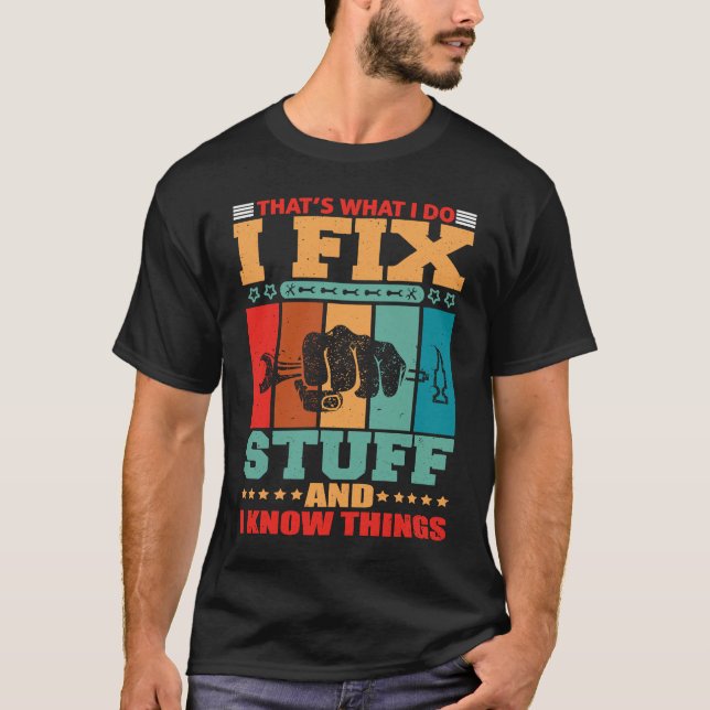 That's What I Do I Fix Stuff And I Know Things T-Shirt (Front)