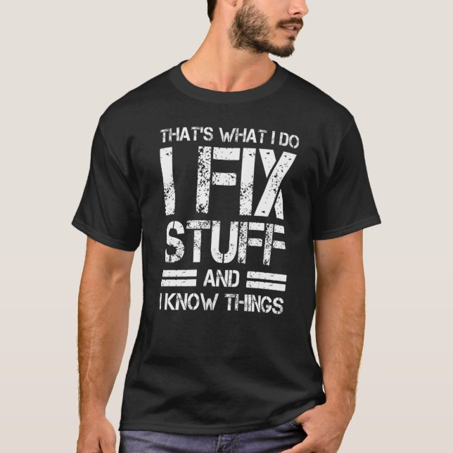 Thats What I Do I Fix Stuff And I Know Things T-Shirt (Front)