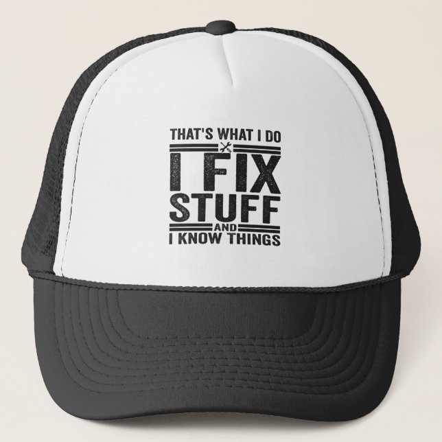 That's What I Do I Fix Stuff And I Know Things Trucker Hat (Front)