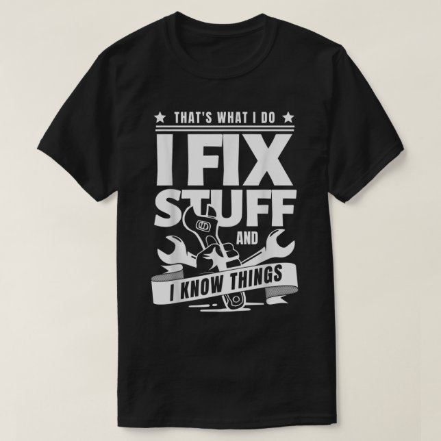 That's What I Do I Fix Stuff And I Know Things Tsh T-Shirt (Design Front)