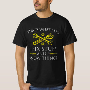 That's what I do I fix stuff and know things T-Shirt