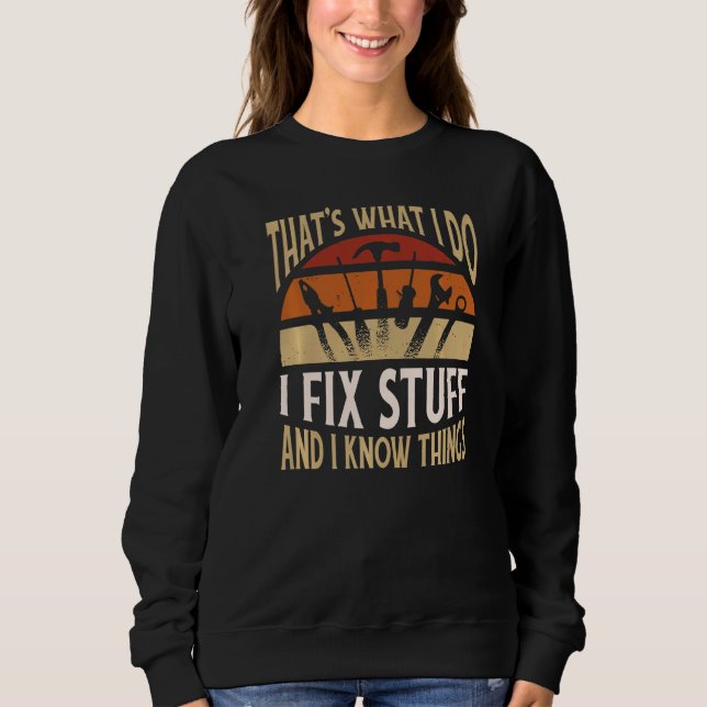 That's What I Do I Fix Stuff and Things  Saying Sweatshirt (Front)