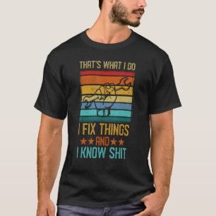That's What I Do I Fix Things And I Know Shi Quote T-Shirt
