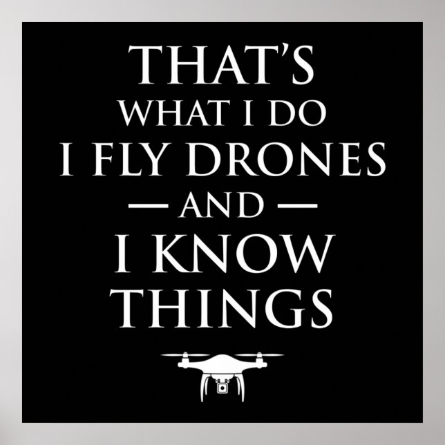 That's What I Do I Fly Drones & I Know Things Poster (Front)