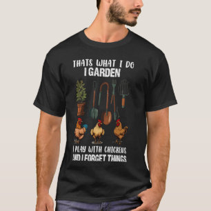 Thats What I Do I Garden I Play With Chickens Forg T-Shirt