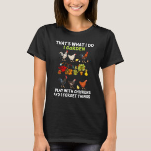 Thats What I Do I Garden I Play With Chickens Forg T-Shirt