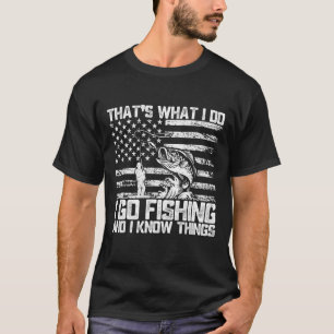 That's What I Do I Go Fishing And I Know Things T-Shirt