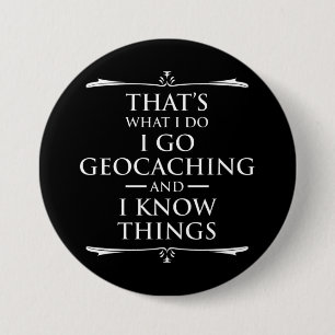 That's What I Do I Go Geocaching And I Know Things 7.5 Cm Round Badge