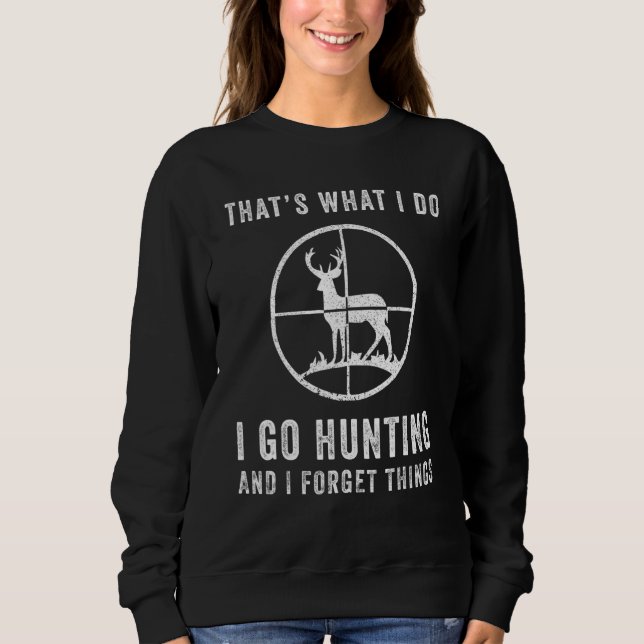 That's What I Do I Go Hunting And Forget Things  H Sweatshirt (Front)