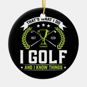 That's What I Do I Golf And I Know Things Golfing Ceramic Ornament