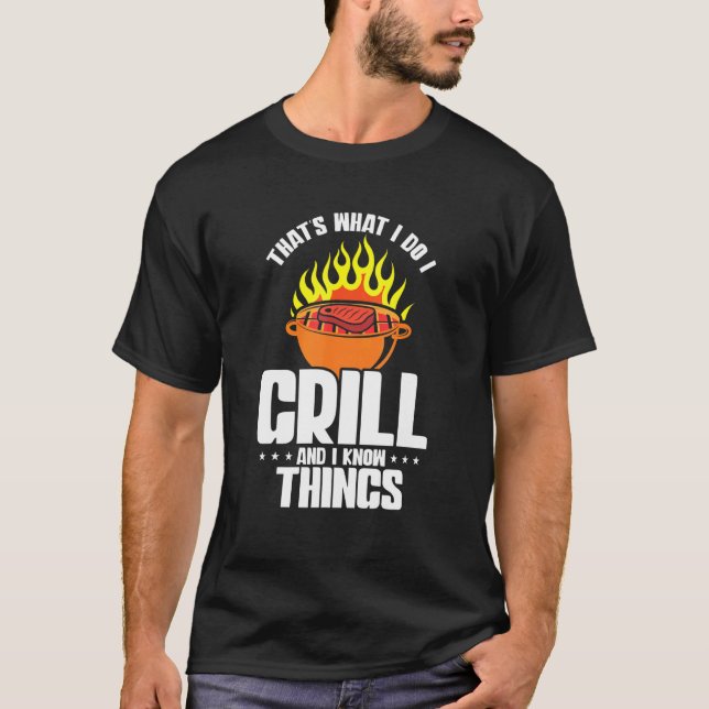 Thats What I Do I Grill And I Know Things T-Shirt (Front)