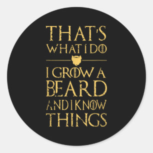 Thats What I Do I Grow A Beard And I Know Things  Classic Round Sticker