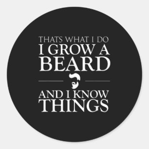Thats What I Do I Grow A Beard And I Know Things - Classic Round Sticker