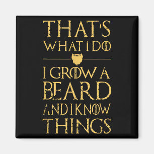 Thats What I Do I Grow A Beard And I Know Things Magnet
