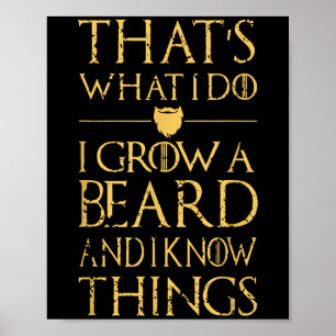 Thats What I Do I Grow A Beard And I Know Things  Poster