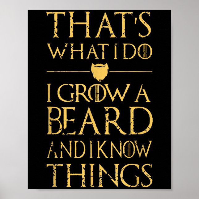 Thats What I Do I Grow A Beard And I Know Things  Poster (Front)