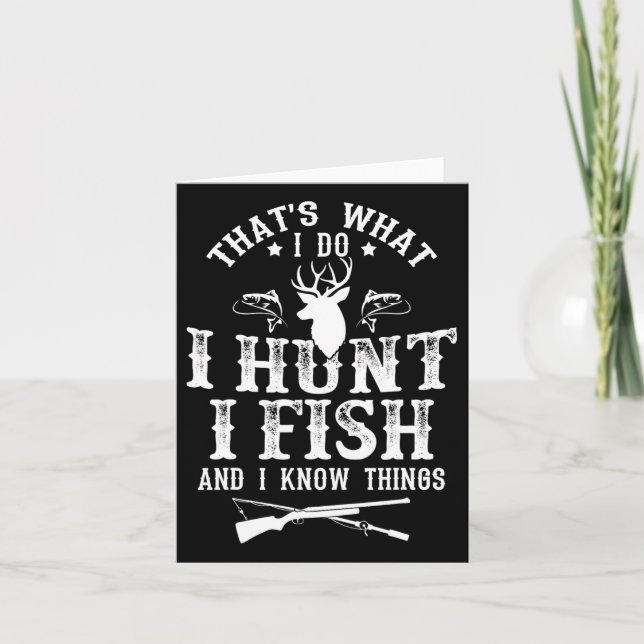 That's What I Do I Hunt Fish And Know Things Funny Card (Front)