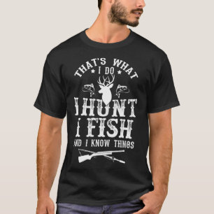 That's What I Do I Hunt Fish And Know Things Funny T-Shirt
