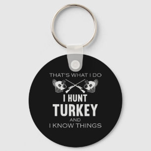 That's What I Do. I Hunt Turkey And I Know Things Key Ring