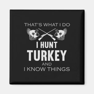 That's What I Do. I Hunt Turkey And I Know Things Magnet