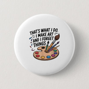 That's What I Do I Make Art And I Forget Things Ar 6 Cm Round Badge