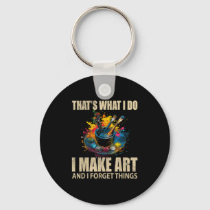 That's What I Do I Make Art And I Forget Things Ar Key Ring