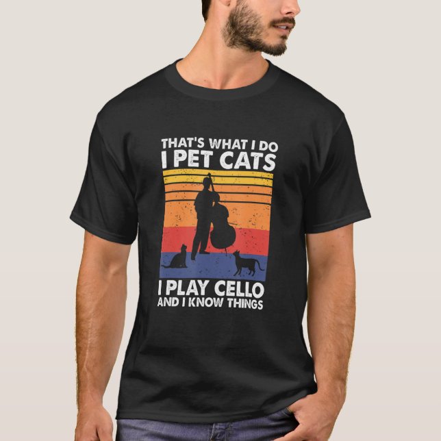 That's What I Do I Pet Cats I Play Cello & I Know  T-Shirt (Front)