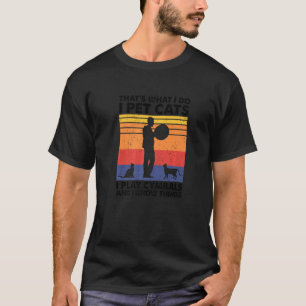 That's What I Do I Pet Cats I Play Cymbals & I Kno T-Shirt