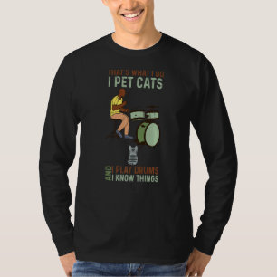 That's What I Do I Pet Cat's I Play Drums And I Kn T-Shirt