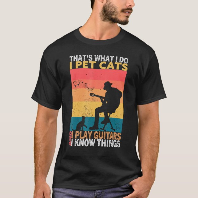 That's What I Do I Pet Cats I Play Guitars & I Kno T-Shirt (Front)