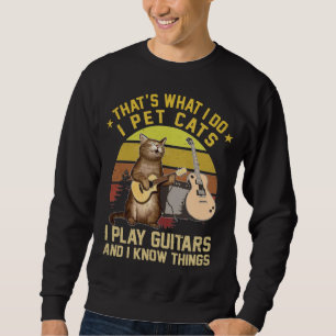That's What I Do I Pet Cats I Play Guitars Sweatshirt
